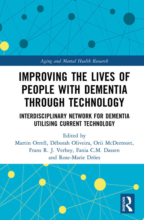 Improving the Lives of People with Dementia through Technology: Interdisciplinary Network for Dementia Utilising Current Technology (Aging and Mental Health Research)