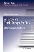 A Hardware Track-Trigger for CMS: at the High Luminosity LHC (Springer Theses)