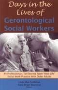Days in the Lives of Gerontological Social Workers: 44 Professionals Tell Stories From 