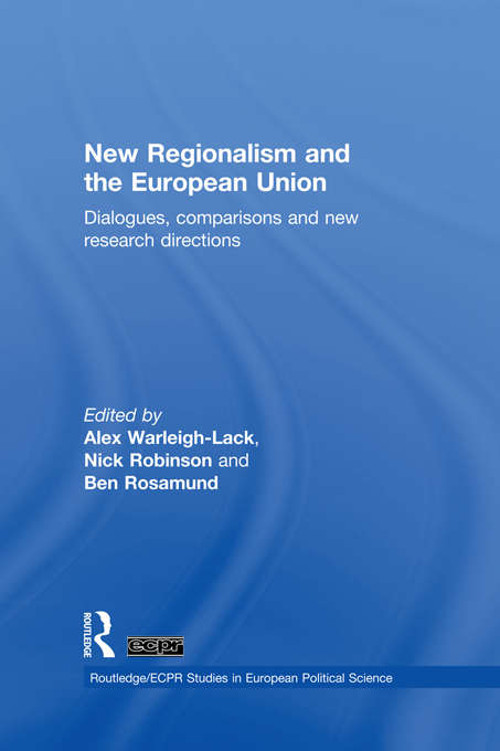 New Regionalism and the European Union: Dialogues, Comparisons and New Research Directions (Routledge/ECPR Studies in European Political Science)