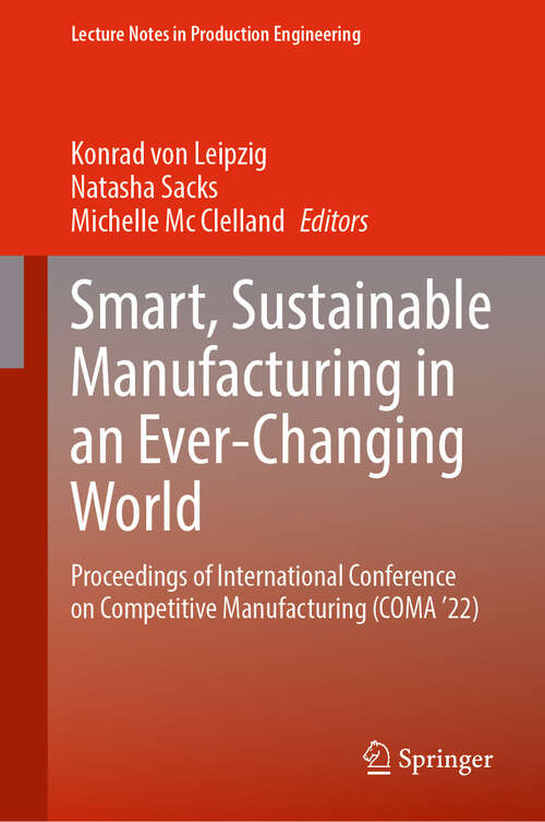 Book cover of Smart, Sustainable Manufacturing in an Ever-Changing World: Proceedings of International Conference on Competitive Manufacturing (COMA ’22) (1st ed. 2023) (Lecture Notes in Production Engineering)