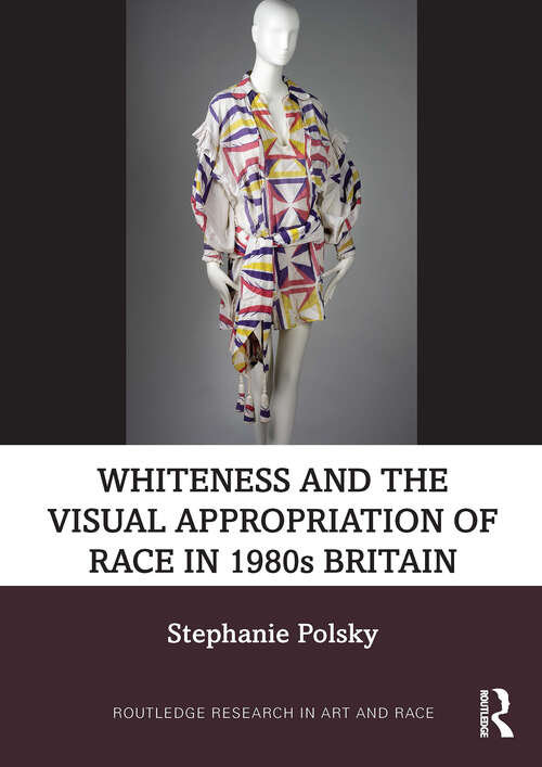 Book cover of Whiteness and the Visual Appropriation of Race in 1980s Britain (1) (Routledge Research in Art and Race)