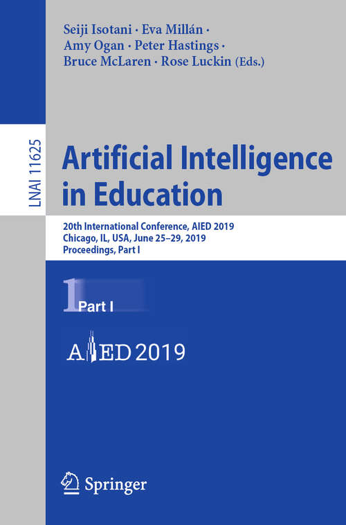 Artificial Intelligence in Education: 20th International Conference, AIED 2019, Chicago, IL, USA, June 25-29, 2019, Proceedings, Part I (Lecture Notes in Computer Science #11625)