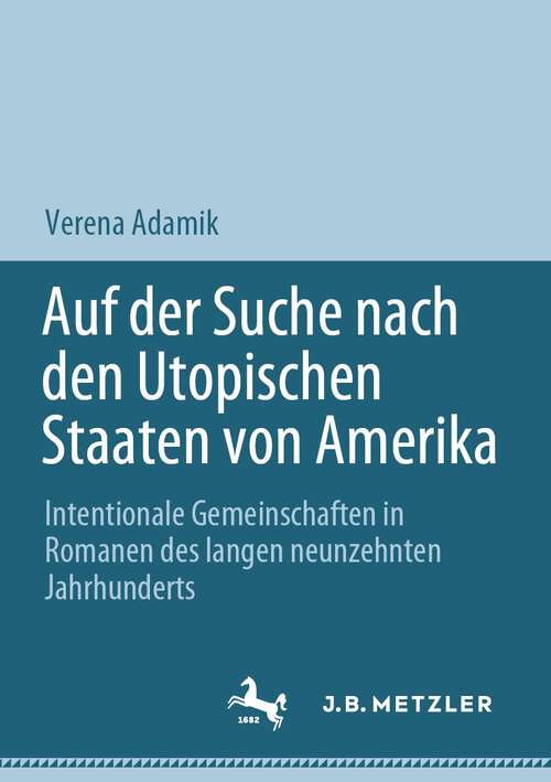 Book cover of Auf der Suche nach den Utopischen Staaten von Amerika: Intentionale Gemeinschaften in Romanen des langen neunzehnten Jahrhunderts (1. Aufl. 2023)