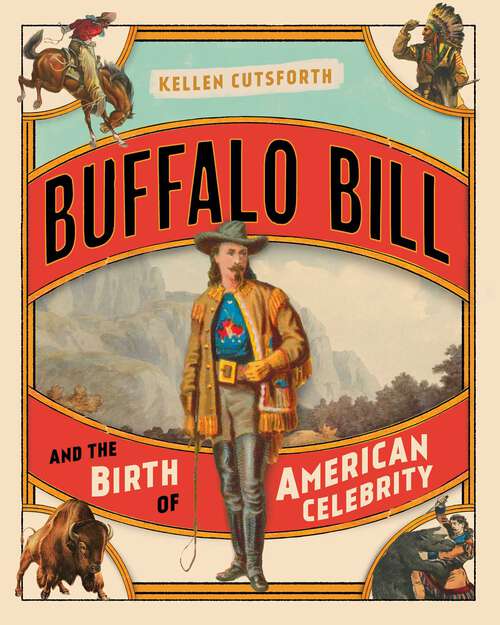 Book cover of Buffalo Bill and the Birth of American Celebrity