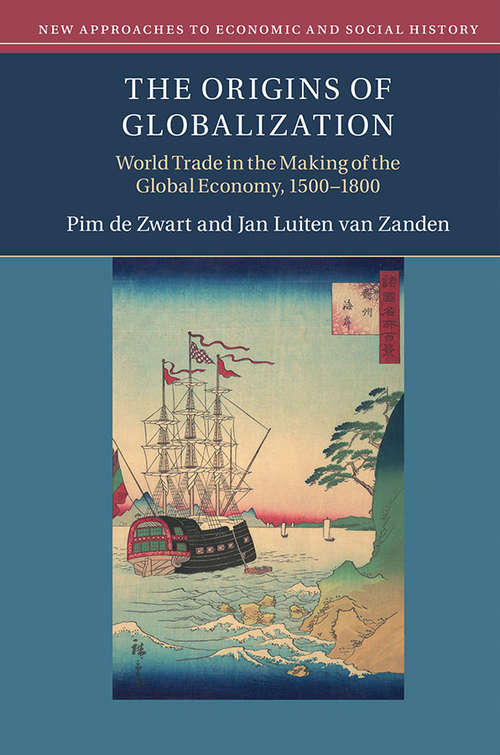 The Origins of Globalization: World Trade in the Making of the Global Economy, 1500-1800 (New Approaches to Economic and Social History)