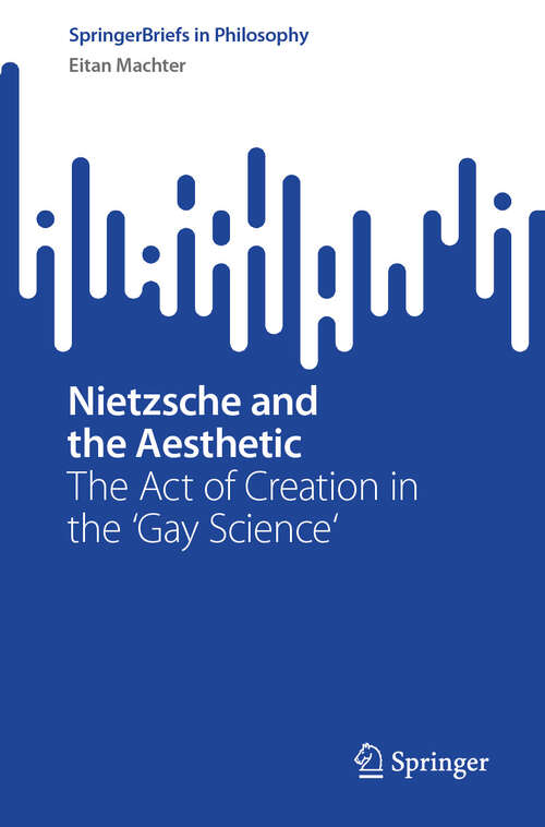 Book cover of Nietzsche and the Aesthetic: The Act of Creation in the 'Gay Science' (SpringerBriefs in Philosophy)