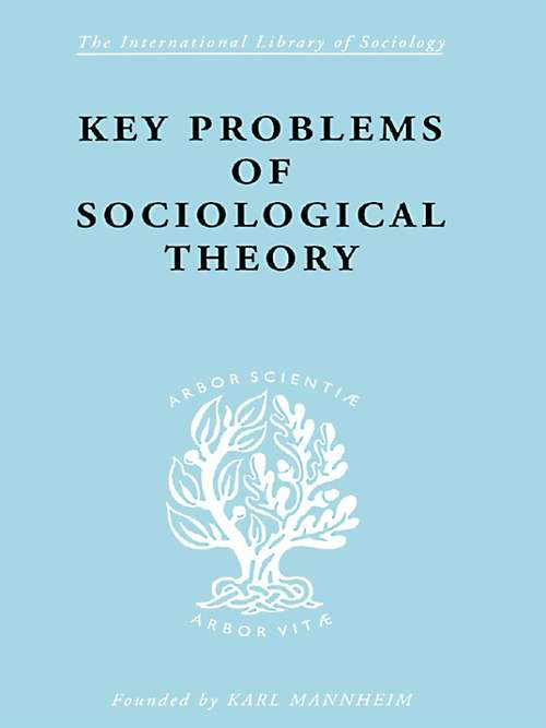 Key Problems of Sociological Theory (International Library of Sociology #Vol. 7)