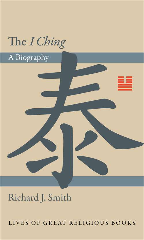 Book cover of The I Ching: A Biography (Lives of Great Religious Books #9)