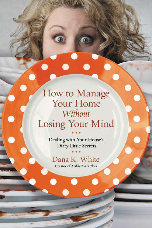 Book cover of How to Manage Your Home Without Losing Your Mind: Dealing with Your House's Dirty Little Secrets
