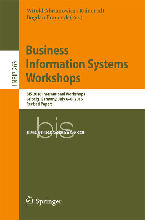 Business Information Systems Workshops: BIS 2016 International Workshops, Leipzig, Germany, July 6-8, 2016, Revised Papers (Lecture Notes in Business Information Processing #263)