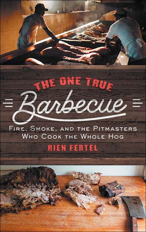 Book cover of The One True Barbecue: Fire, Smoke, and the Pitmasters Who Cook the Whole Hog
