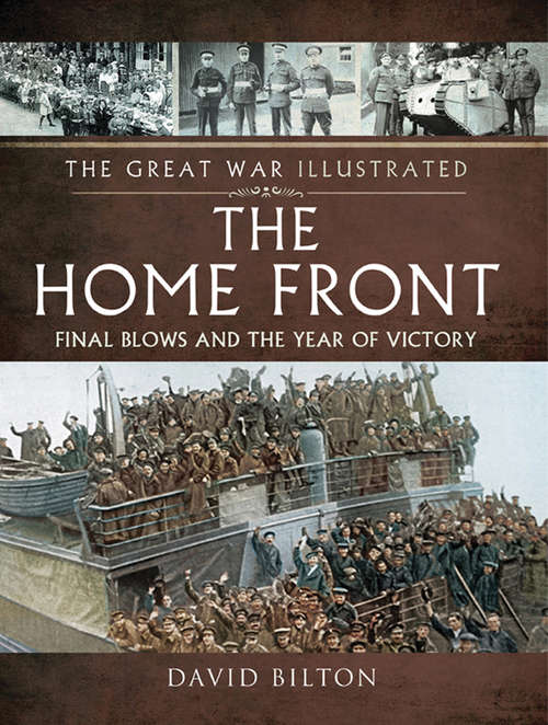 The Great War Illustrated - The Home Front: Final Blows and the Year of Victory (The\great War Illustrated Ser.)