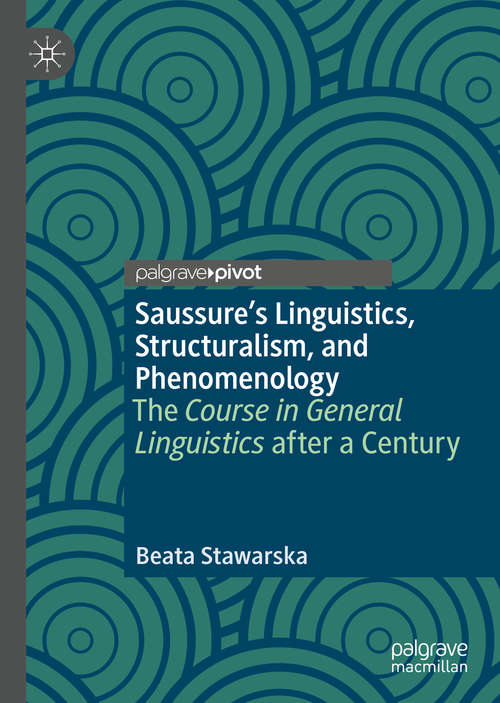 Saussure’s Linguistics, Structuralism, and Phenomenology: The Course in General Linguistics after a Century