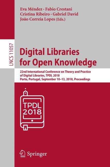 Digital Libraries for Open Knowledge: 22nd International Conference on Theory and Practice of Digital Libraries, TPDL 2018, Porto, Portugal, September 10–13, 2018, Proceedings (Lecture Notes in Computer Science #11057)