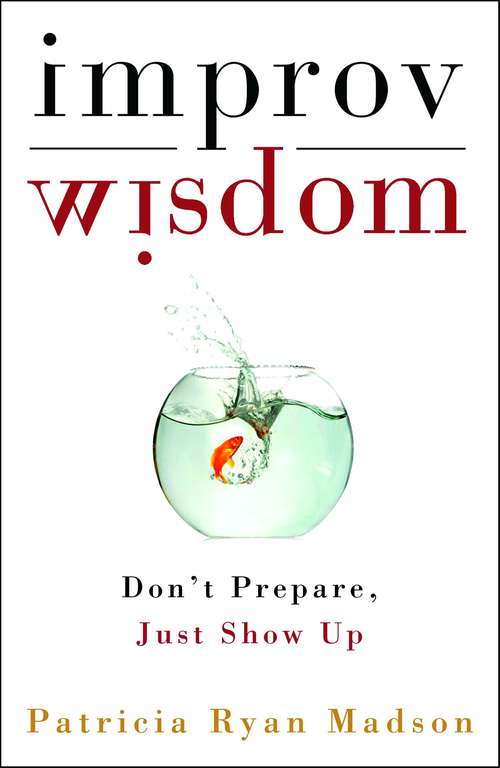 Improv Wisdom: Don’t Prepare, Just Show Up