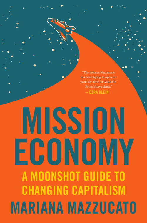 Book cover of Mission Economy: A Moonshot Guide to Changing Capitalism (Boston Review / Forum Ser.)