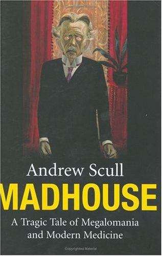 Book cover of Madhouse: A Tragic Tale of Megalomania and Modern Medicine