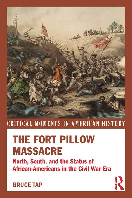 The Fort Pillow Massacre: North, South, and the Status of African Americans in the Civil War Era (Critical Moments in American History)