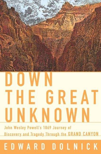 Book cover of Down the Great Unknown: John Wesley Powell's 1869 Journey of Discovery and Tragedy through the Grand Canyon