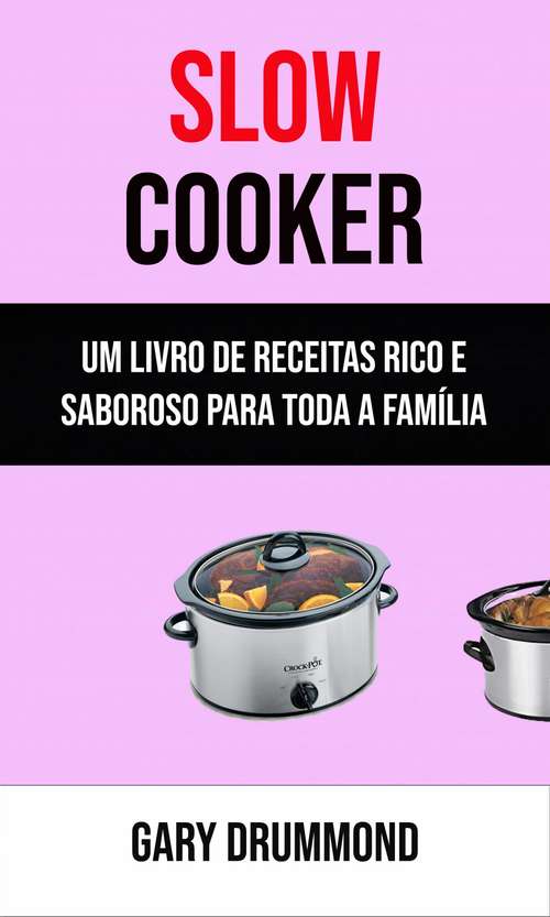Book cover of Slow Cooker: Um Livro De Receitas Rico E Saboroso Para Toda A Família