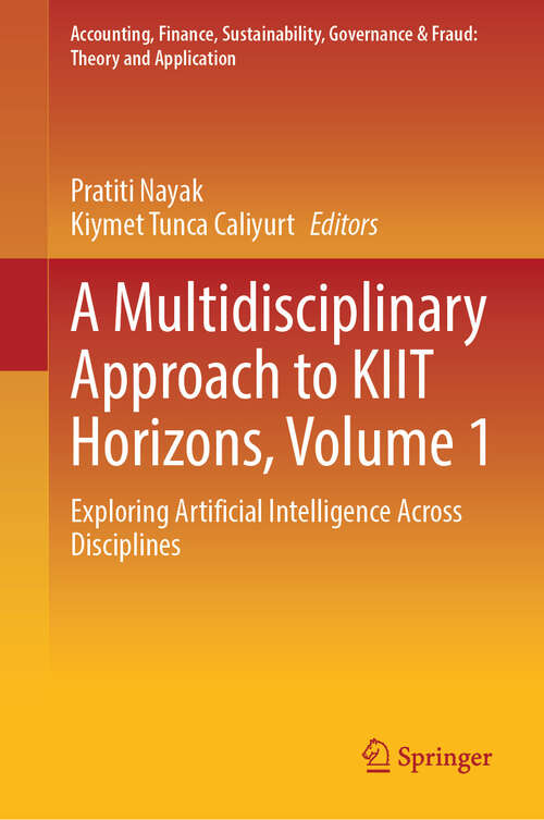 Book cover of A Multidisciplinary Approach to KIIT Horizons, Volume 1: Exploring Artificial Intelligence Across Disciplines (Accounting, Finance, Sustainability, Governance & Fraud: Theory and Application)