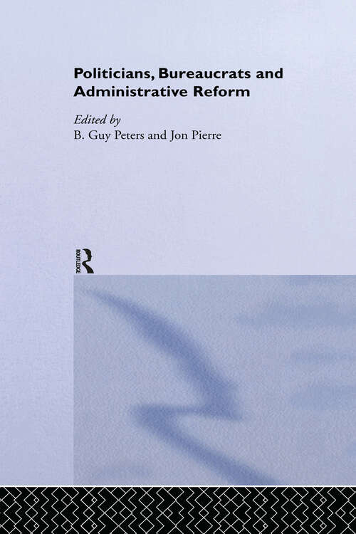 Politicians, Bureaucrats and Administrative Reform (Routledge/ECPR Studies in European Political Science)