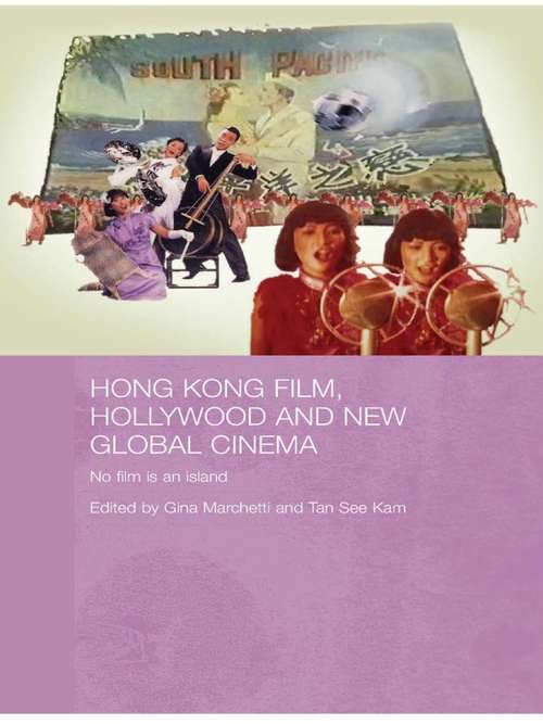 Hong Kong Film, Hollywood and New Global Cinema: No Film is An Island (Media, Culture and Social Change in Asia)
