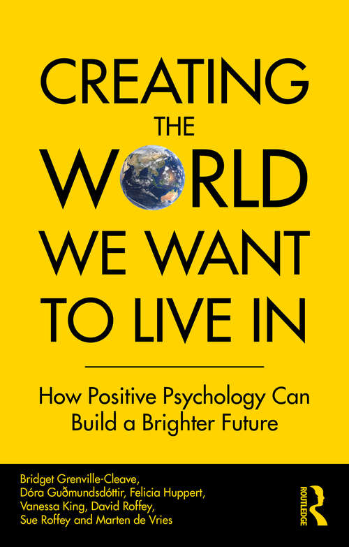Creating The World We Want To Live In: How Positive Psychology Can Build a Brighter Future