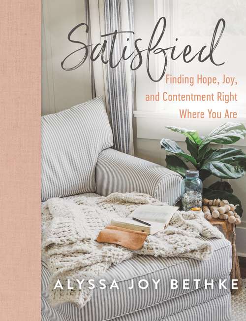 Satisfied: Finding Hope, Joy, and Contentment Right Where You Are