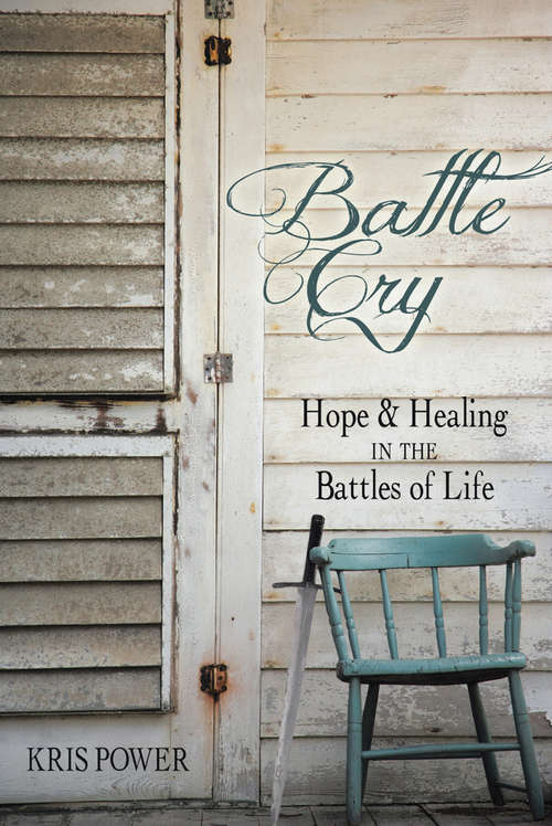 Book cover of Battle Cry: Hope and Healing in the Battles of Life