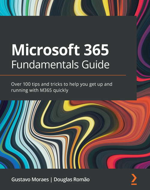 Book cover of Microsoft 365 Fundamentals Guide: Over 100 tips and tricks to help you get up and running with M365 quickly