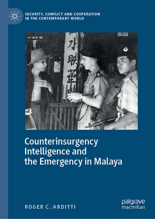 Counterinsurgency Intelligence and the Emergency in Malaya (Security, Conflict and Cooperation in the Contemporary World)