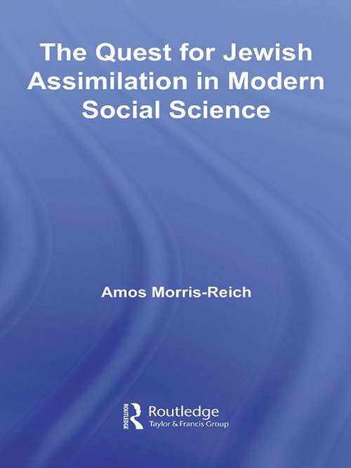 The Quest for Jewish Assimilation in Modern Social Science (Routledge Studies in Social and Political Thought #Vol. 54)