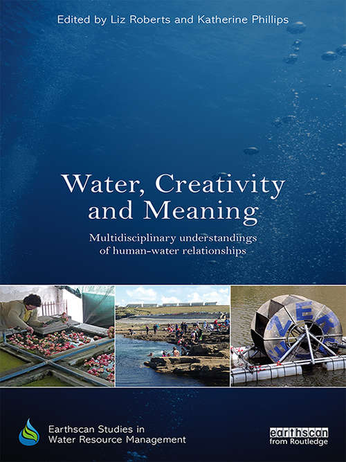 Water, Creativity and Meaning: Multidisciplinary understandings of human-water relationships (Earthscan Studies in Water Resource Management)