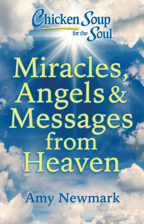 Book cover of Chicken Soup for the Soul: 101 Stories Of Angels, Divine Intervention, Answered Prayers And Messages From Heaven (Chicken Soup for the Soul)