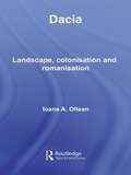 Dacia: Landscape, Colonization and Romanization (Routledge Monographs in Classical Studies)
