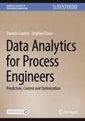 Data Analytics for Process Engineers: Prediction, Control and Optimization (Synthesis Lectures on Mechanical Engineering)