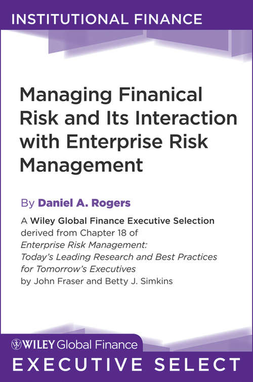 Managing Financial Risk and Its Interaction with Enterprise Risk Management (Wiley Global Finance Executive Select)