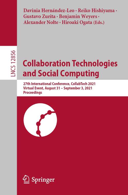 Collaboration Technologies and Social Computing: 27th International Conference, CollabTech 2021, Virtual Event, August 31 – September 3, 2021, Proceedings (Lecture Notes in Computer Science #12856)