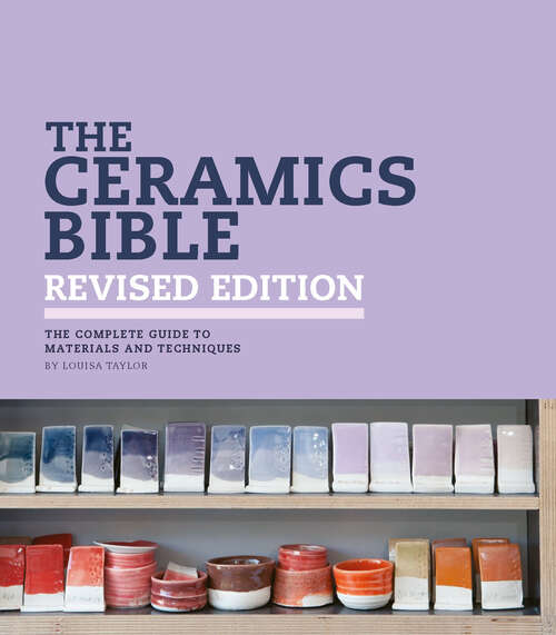 The Ceramics Bible Revised Edition: The Complete Guide to Materials and Techniques