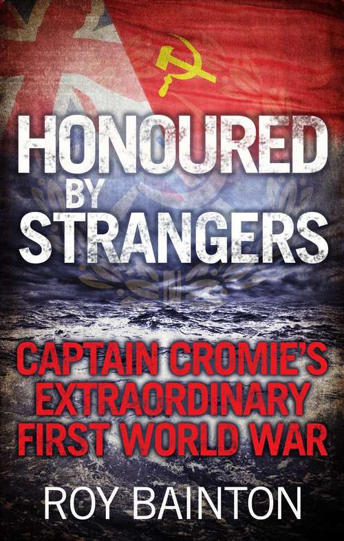 Book cover of Honoured By Strangers: Captain Cromie's Extraordinary First World War