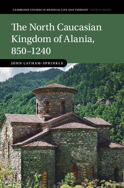 Book cover of The North Caucasian Kingdom of Alania, 850–1240 (Cambridge Studies in Medieval Life and Thought: Fourth Series)