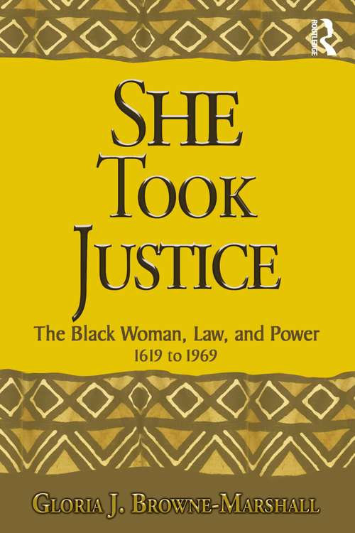 She Took Justice: The Black Woman, Law, and Power – 1619 to 1969 (Criminology and Justice Studies)
