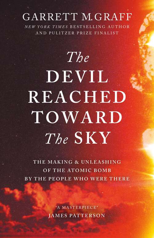 Book cover of The Devil Reached Toward the Sky: The Making and Unleashing of the Atomic Bomb - By The People Who Were There