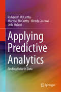 Applying Predictive Analytics: Finding Value In Data