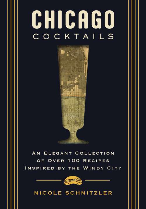Book cover of Chicago Cocktails: An Elegant Collection of Over 100 Recipes Inspired by the Windy City