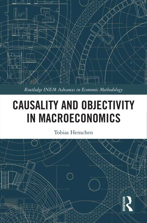 Book cover of Causality and Objectivity in Macroeconomics (Routledge INEM Advances in Economic Methodology)
