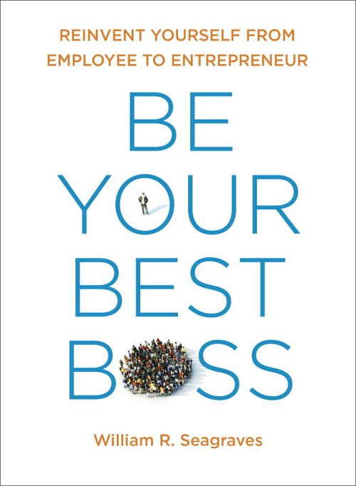 Book cover of Be Your Best Boss: Reinvent Yourself from Employee to Entrepreneur