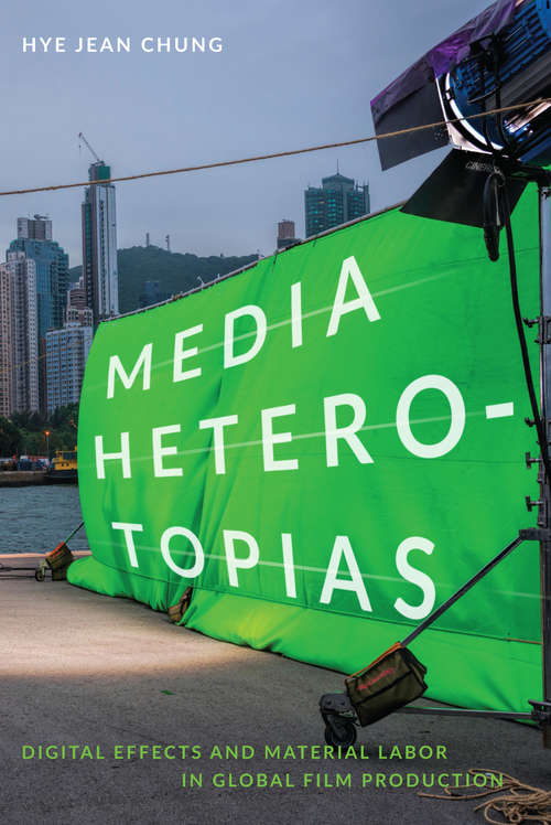 Media Heterotopias: Digital Effects and Material Labor in Global Film Production